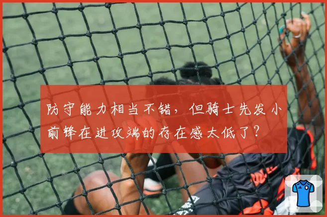 防守能力相当不错，但骑士先发小前锋在进攻端的存在感太低了？